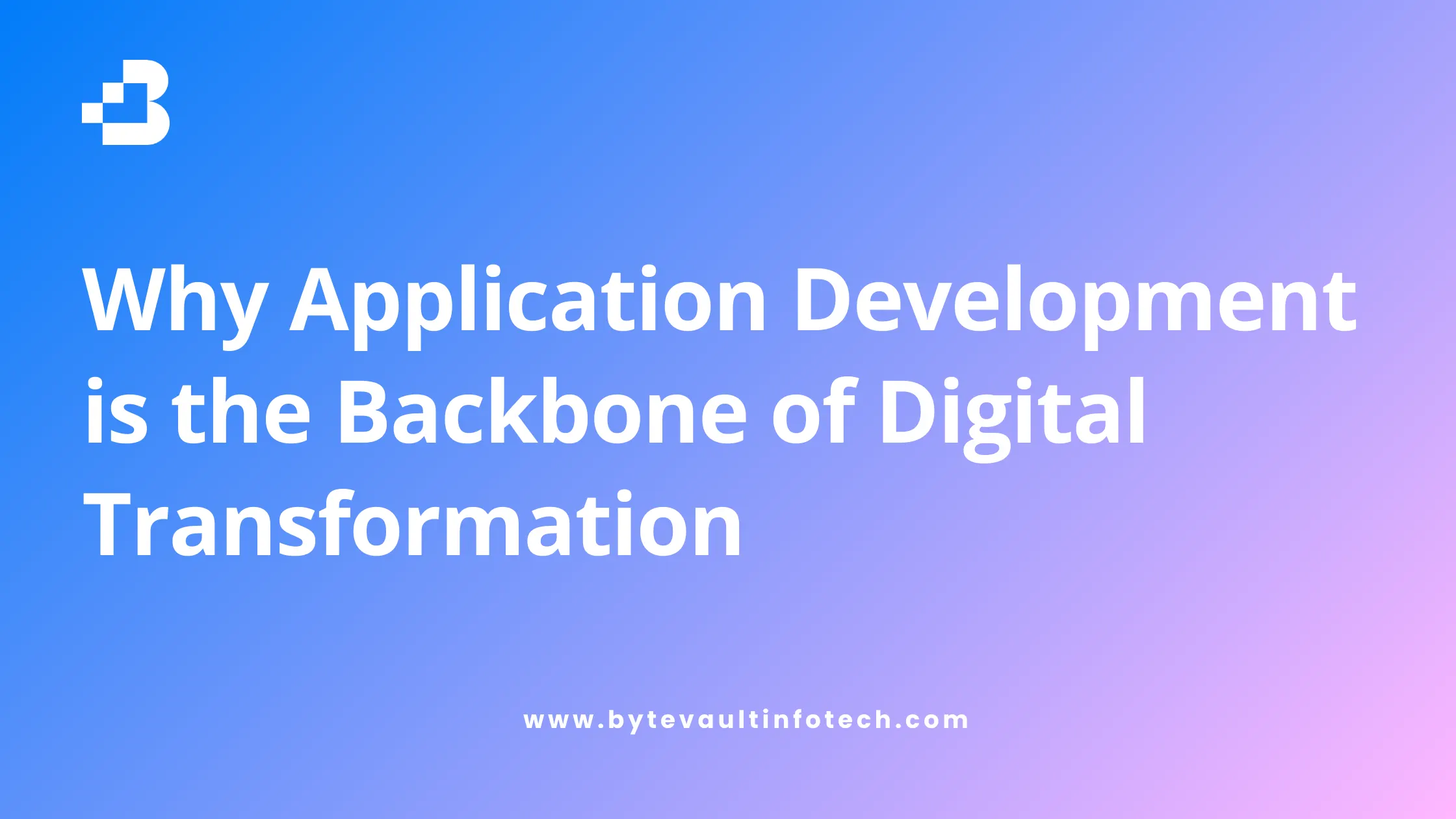 Why Application Development is the Backbone of Digital Transformation