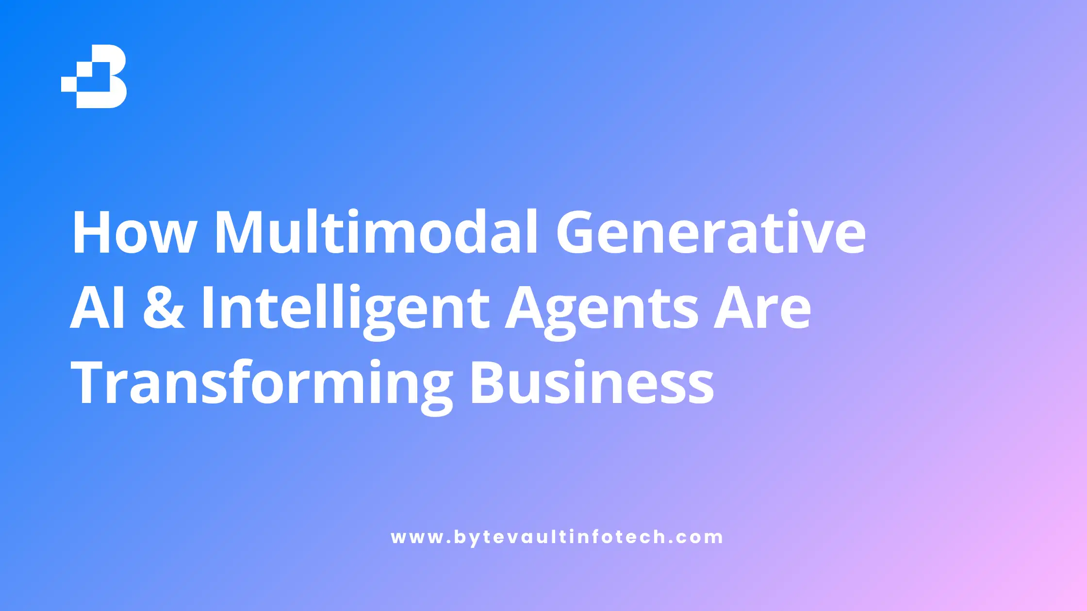 How Multimodal Generative AI and Intelligent Agents Are Powering Business Transformation in 2025